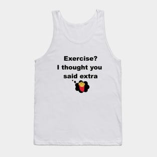 Exercise? I thought you said extra fries Tank Top